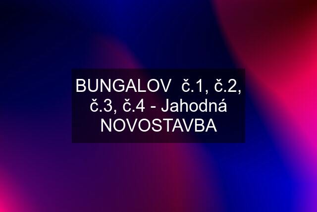 BUNGALOV  č.1, č.2, č.3, č.4 - Jahodná NOVOSTAVBA