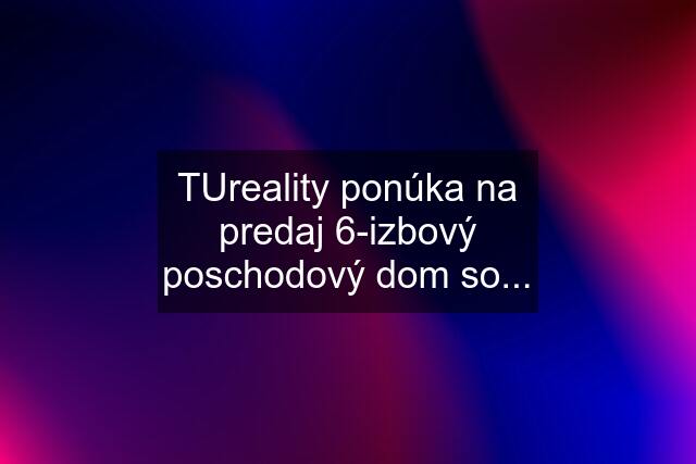 TUreality ponúka na predaj 6-izbový poschodový dom so...