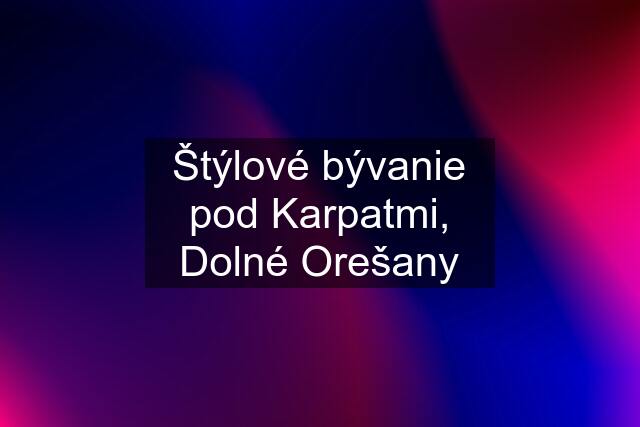 Štýlové bývanie pod Karpatmi, Dolné Orešany