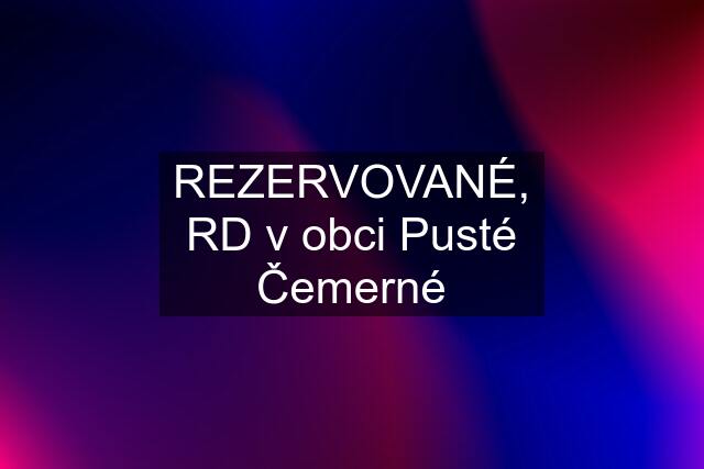 REZERVOVANÉ, RD v obci Pusté Čemerné