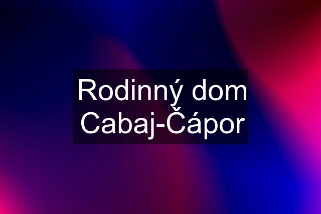 Rodinný dom Cabaj-Čápor