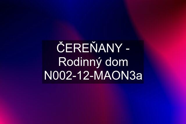 ČEREŇANY - Rodinný dom N002-12-MAON3a