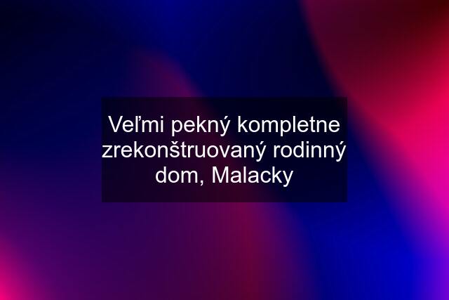 Veľmi pekný kompletne zrekonštruovaný rodinný dom, Malacky