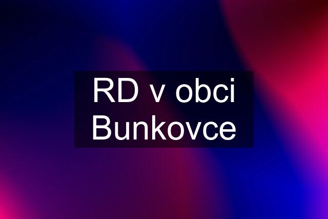 RD v obci Bunkovce