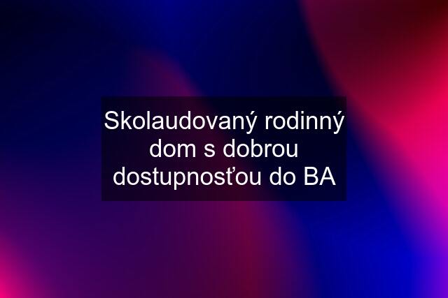 Skolaudovaný rodinný dom s dobrou dostupnosťou do BA