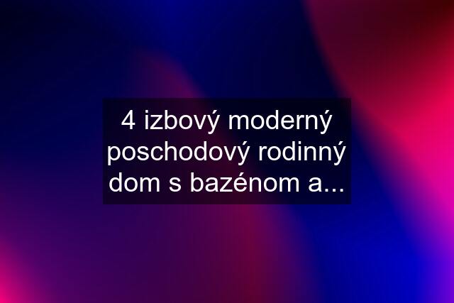 4 izbový moderný poschodový rodinný dom s bazénom a...