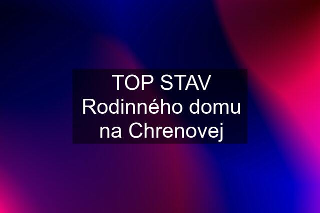 TOP STAV Rodinného domu na Chrenovej