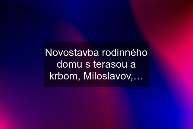 Novostavba rodinného domu s terasou a krbom, Miloslavov,…