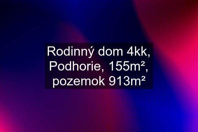 Rodinný dom 4kk, Podhorie, 155m², pozemok 913m²