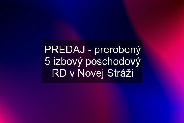 PREDAJ - prerobený 5 izbový poschodový RD v Novej Stráži