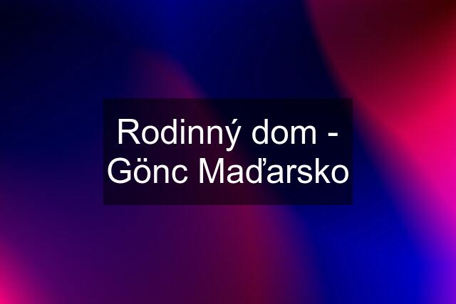 Rodinný dom - Gönc Maďarsko