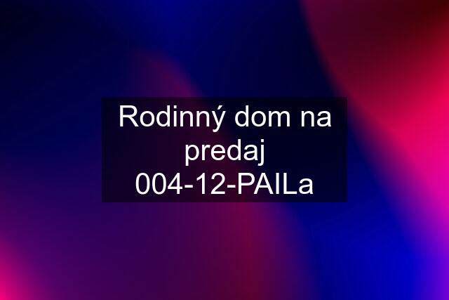 Rodinný dom na predaj 004-12-PAILa