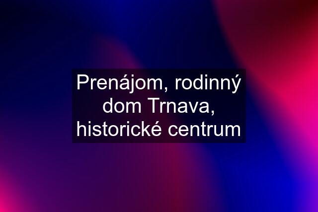 Prenájom, rodinný dom Trnava, historické centrum