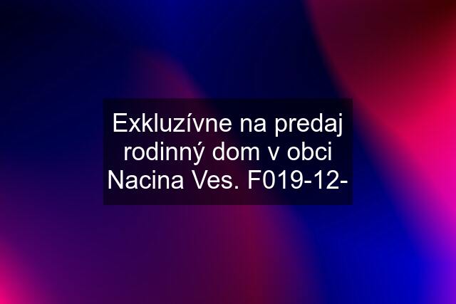 Exkluzívne na predaj rodinný dom v obci Nacina Ves. F019-12-