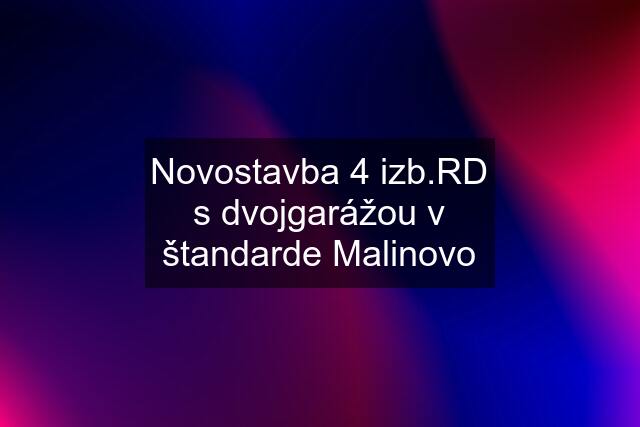 Novostavba 4 izb.RD s dvojgarážou v štandarde Malinovo