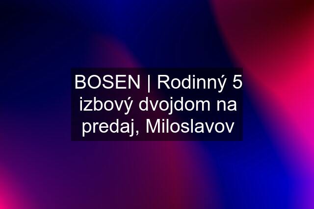 BOSEN | Rodinný 5 izbový dvojdom na predaj, Miloslavov