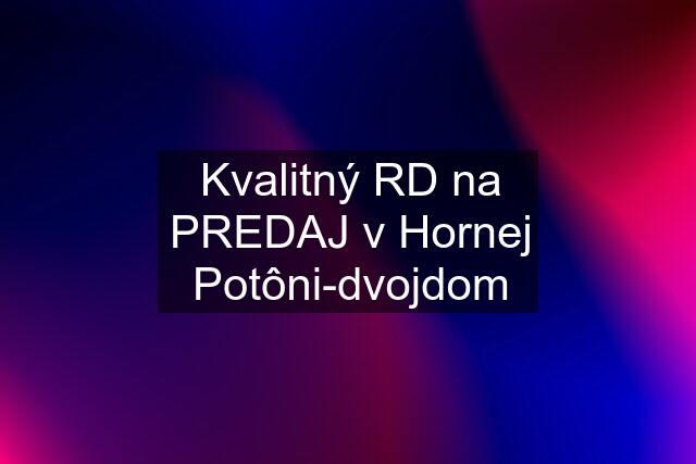 Kvalitný RD na PREDAJ v Hornej Potôni-dvojdom