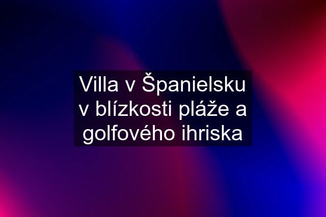 Villa v Španielsku v blízkosti pláže a golfového ihriska