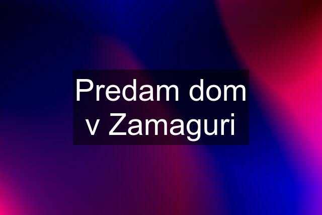 Predam dom v Zamaguri