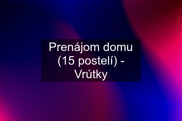 Prenájom domu (15 postelí) - Vrútky