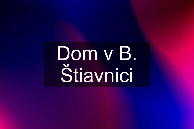 Dom v B. Štiavnici