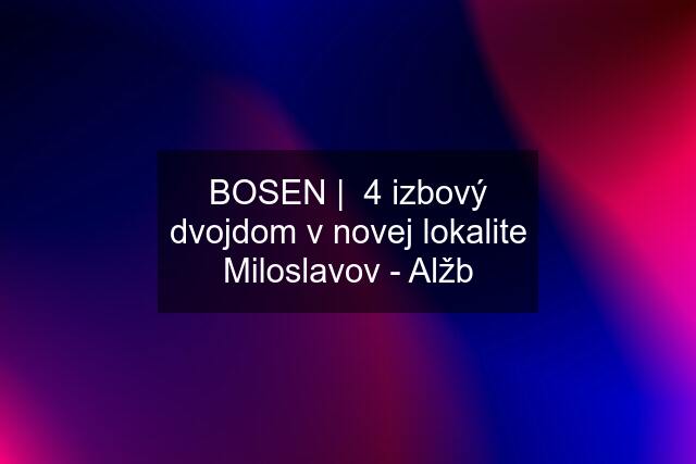 BOSEN |  4 izbový dvojdom v novej lokalite Miloslavov - Alžb