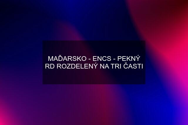 MAĎARSKO - ENCS - PEKNÝ RD ROZDELENÝ NA TRI ČASTI