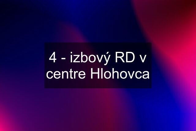 4 - izbový RD v centre Hlohovca