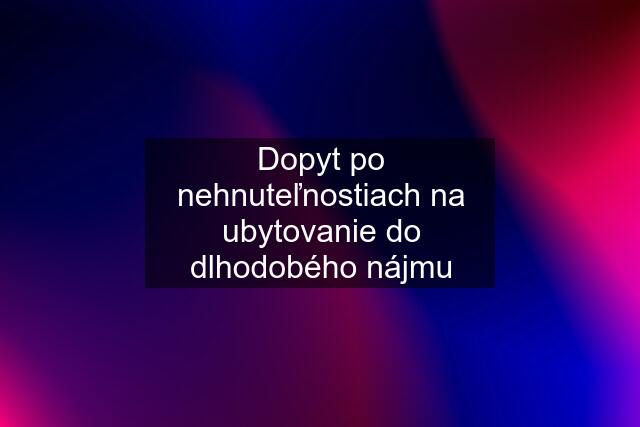 Dopyt po nehnuteľnostiach na ubytovanie do dlhodobého nájmu