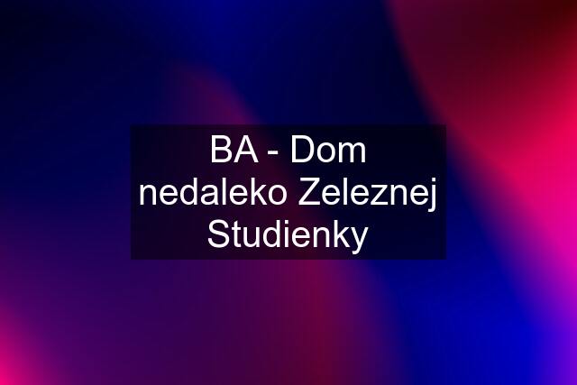 BA - Dom nedaleko Zeleznej Studienky