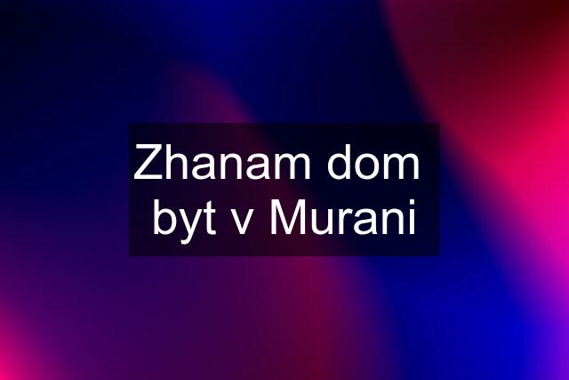 Zhanam dom  byt v Murani