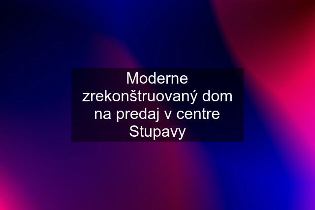 Moderne zrekonštruovaný dom na predaj v centre Stupavy