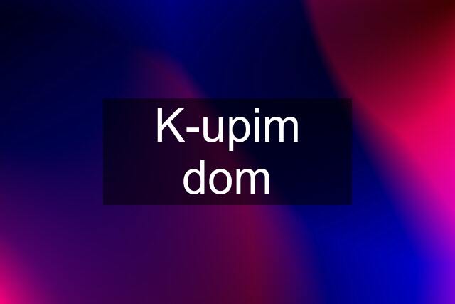 K-upim dom