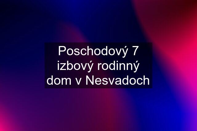 Poschodový 7 izbový rodinný dom v Nesvadoch