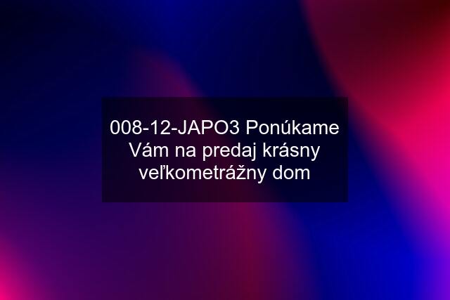 008-12-JAPO3 Ponúkame Vám na predaj krásny veľkometrážny dom