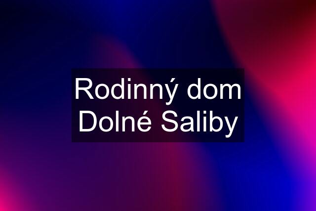 Rodinný dom Dolné Saliby