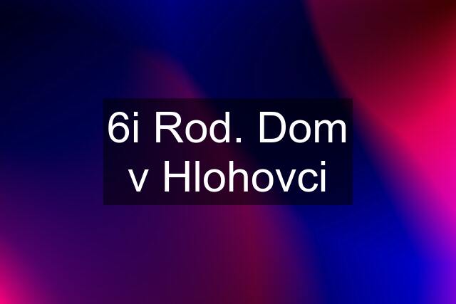 6i Rod. Dom v Hlohovci