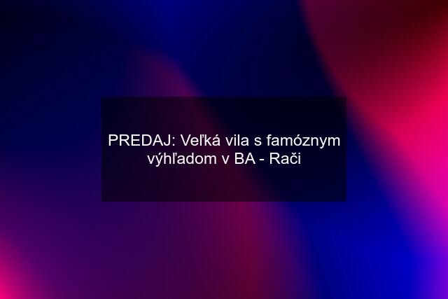 PREDAJ: Veľká vila s famóznym výhľadom v BA - Rači