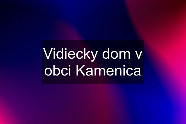 Vidiecky dom v obci Kamenica