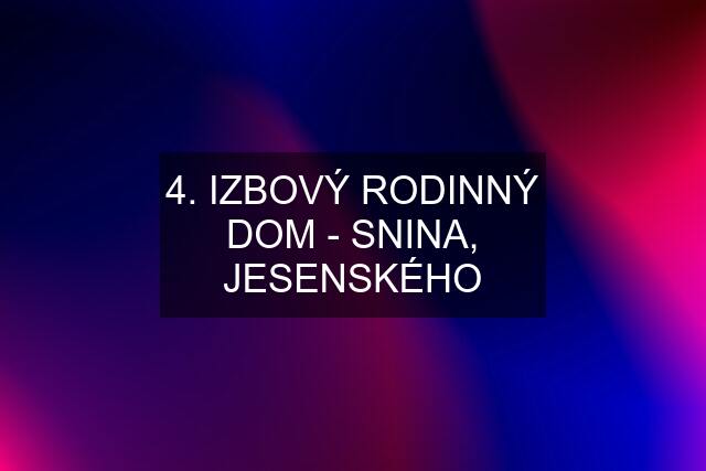 4. IZBOVÝ RODINNÝ DOM - SNINA, JESENSKÉHO