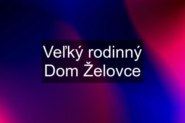 Veľký rodinný Dom Želovce