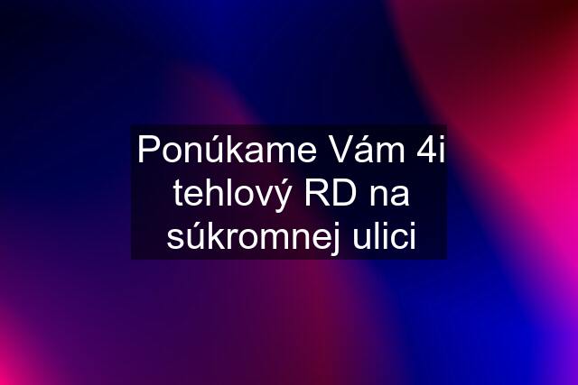 Ponúkame Vám 4i tehlový RD na súkromnej ulici