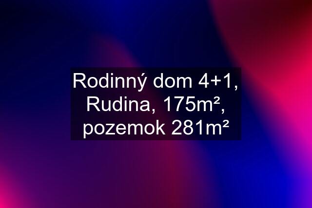 Rodinný dom 4+1, Rudina, 175m², pozemok 281m²