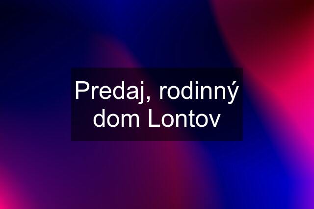 Predaj, rodinný dom Lontov