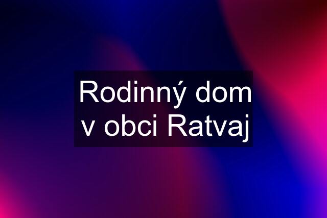 Rodinný dom v obci Ratvaj