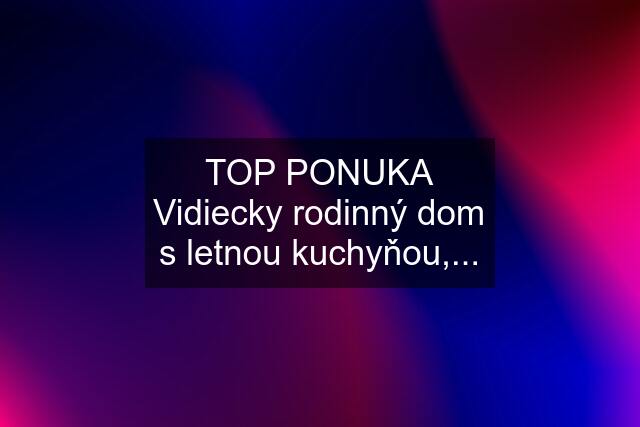 TOP PONUKA Vidiecky rodinný dom s letnou kuchyňou,...