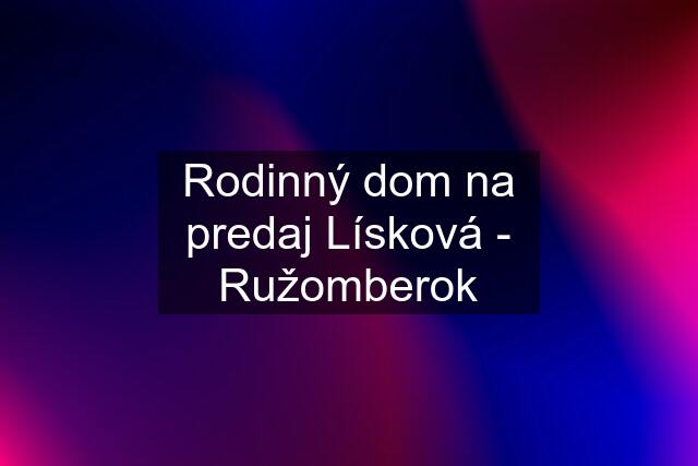 Rodinný dom na predaj Lísková - Ružomberok