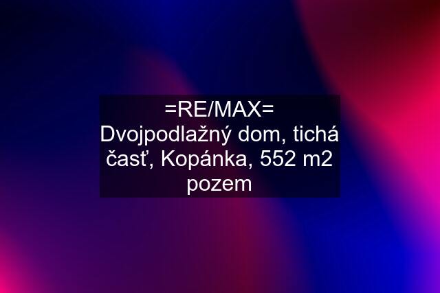 =RE/MAX= Dvojpodlažný dom, tichá časť, Kopánka, 552 m2 pozem