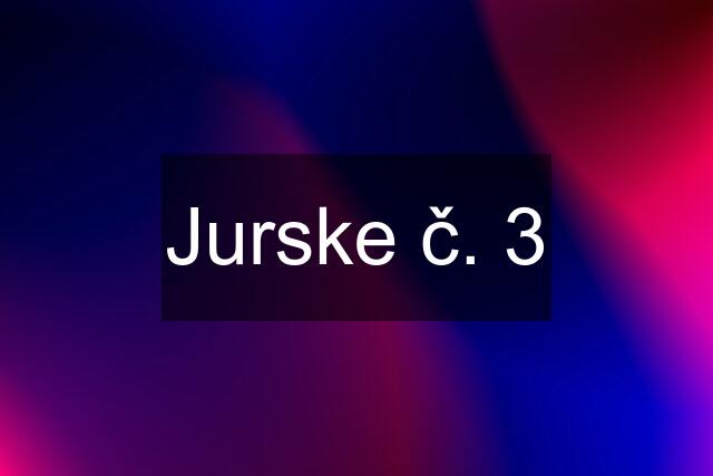 Jurske č. 3