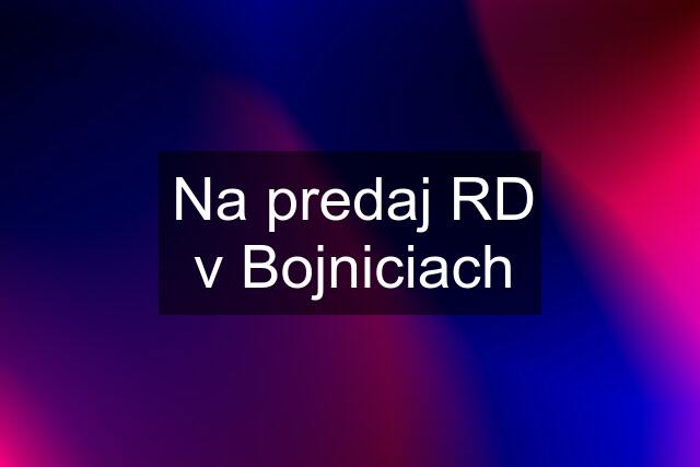 Na predaj RD v Bojniciach